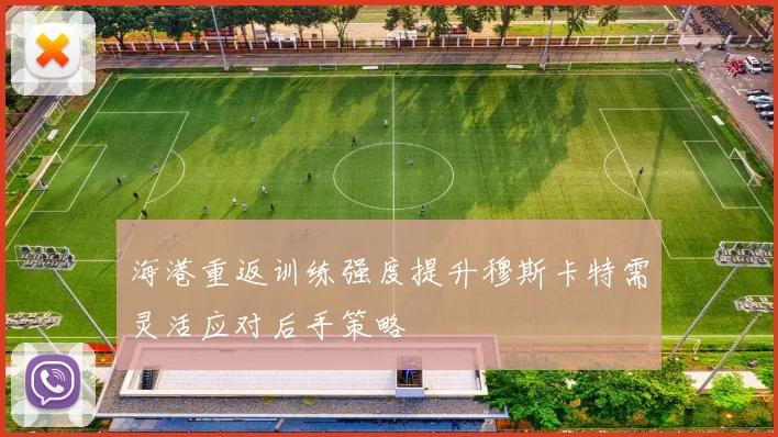 海港重返训练强度提升穆斯卡特需灵活应对后手策略