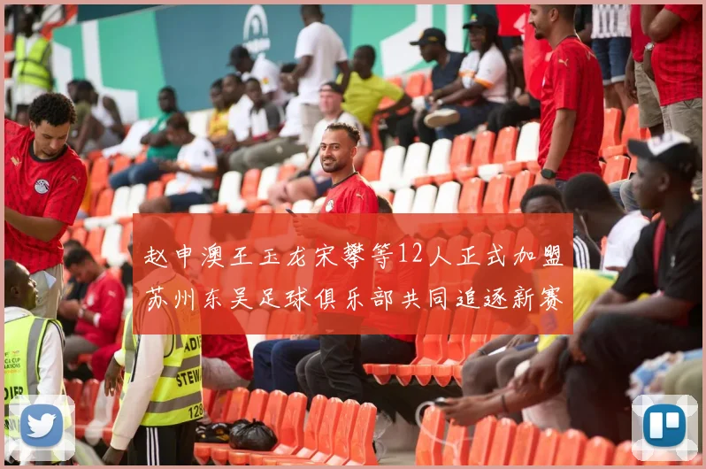 赵申澳王玉龙宋攀等12人正式加盟苏州东吴足球俱乐部共同追逐新赛季目标