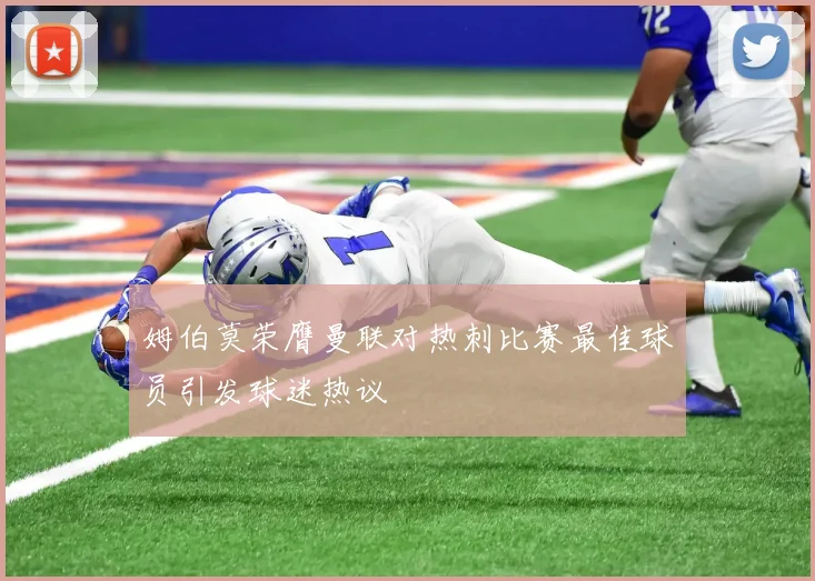 姆伯莫荣膺曼联对热刺比赛最佳球员引发球迷热议