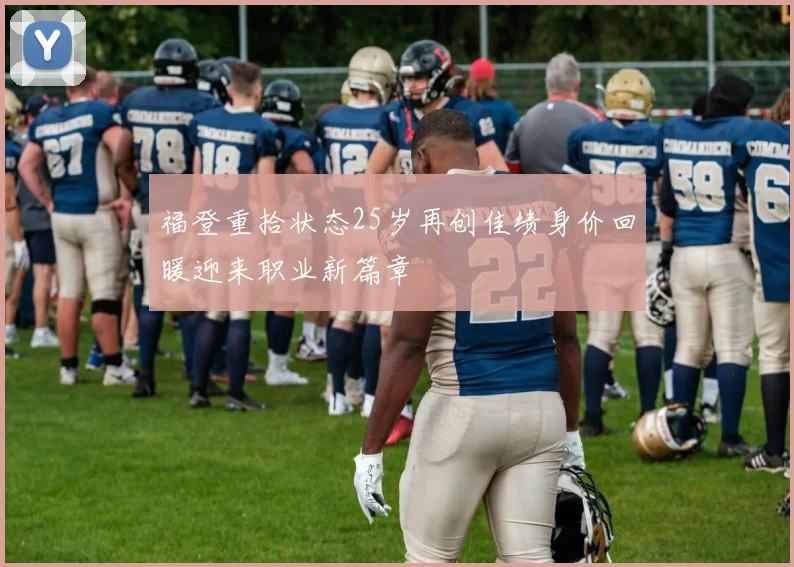 福登重拾状态25岁再创佳绩身价回暖迎来职业新篇章